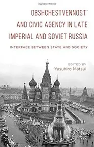 Obshchestvennost' and Civic Agency in Late Imperial and Soviet Russia: Interface between State and Society (repost)
