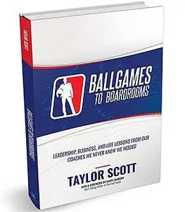«BALLGAMES TO BOARDROOMS» by Scott Taylor