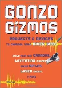 Gonzo Gizmos: Projects & Devices to Channel Your Inner Geek by Simon Quellen Field