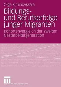 Bildungsund- und Berufserfolge junger Migranten: Kohortenvergleich der zweiten Gastarbeitergeneration