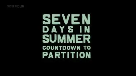 BBC - Seven Days in Summer: Countdown to Partition (2017)