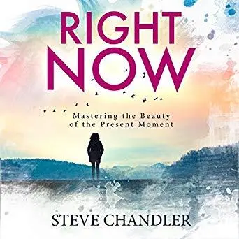Right Now: Mastering the Beauty of the Present Moment