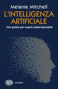 Melanie Mitchell - L'intelligenza artificiale. Una guida per esseri umani pensanti