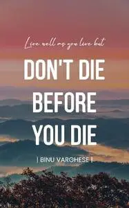 Binu Varghese - Don’t Die Before You Die