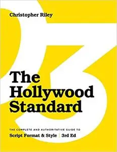 The Hollywood Standard - Third Edition: The Complete and Authoritative Guide to Script Format and Style Ed 3