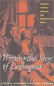 Writing the Siege of Leningrad: Women's Diaries, Memoirs, and Documentary Prose