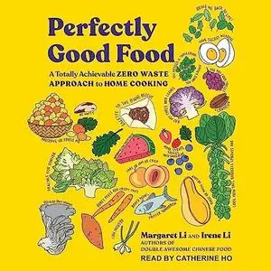 Perfectly Good Food: A Totally Achievable Zero Waste Approach to Home Cooking [Audiobook]