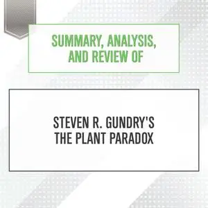 «Summary, Analysis, and Review of Steven R. Gundry's The Plant Paradox» by Start Publishing Notes