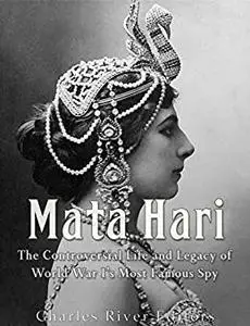 Mata Hari: The Controversial Life and Legacy of World War I’s Most Famous Spy