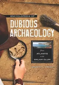 Encyclopedia of Dubious Archaeology: From Atlantis to the Walam Olum (repost)
