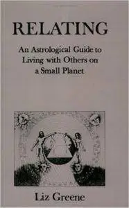 Relating: An Astrological Guide to Living With Others on a Small Planet