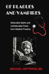 of Plagues and Vampires: Believable Myths,and Unbelievable Facts From Medical Practice