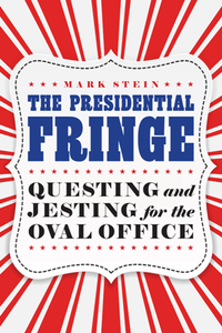 The Presidential Fringe : Questing and Jesting for the Oval Office