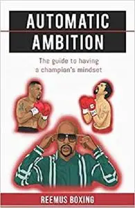 Automatic Ambition: The Guide To Having A Champion's Mindset