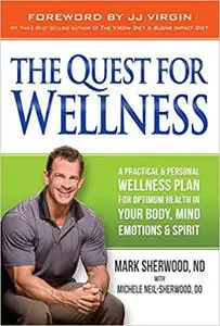 The Quest For Wellness: A Practical And Personal Wellness Plan For Optimum Health In Your Body, Mind, Emotions And Spiri