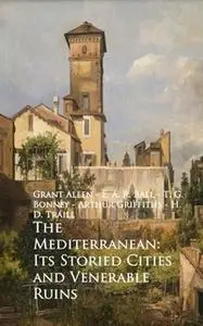 «The Mediterranean: Its Storied Cities and Venerab» by Grant Allen,Arthur Griffiths,Robert Brown,T. G. Bonney,E. A. R. B