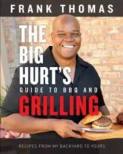 The Big Hurt's Guide to BBQ and Grilling: Recipes from My Backyard to Yours (repost)