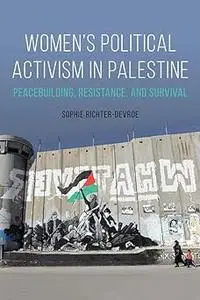 Women's Political Activism in Palestine: Peacebuilding, Resistance, and Survival