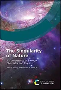 The Singularity of Nature: A Convergence of Biology, Chemistry and Physics