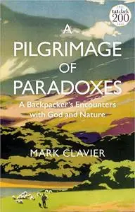 A Pilgrimage of Paradoxes: A Backpacker’s Encounters with God and Nature