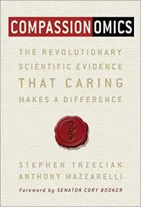 Compassionomics: The Revolutionary Scientific Evidence that Caring Makes a Difference