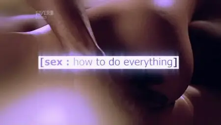 Sex: How to Do Everything (2009)