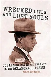 Wrecked Lives and Lost Souls: Joe Lynch Davis and the Last of the Oklahoma Outlaws