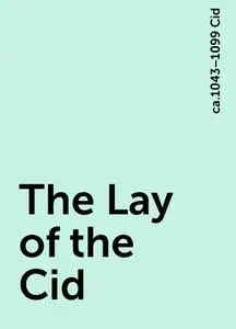 «The Lay of the Cid» by ca.1043–1099 Cid
