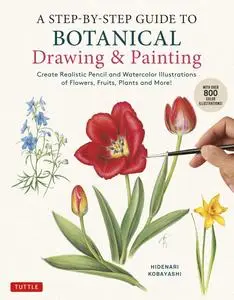 A Step-by-Step Guide to Botanical Drawing & Painting (With Over 800 illustrations)