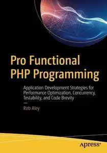 Pro Functional PHP Programming: Application Development Strategies for Performance Optimization, Concurrency, Testability, and