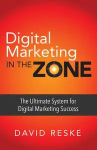 «Digital Marketing in the Zone» by David Reske