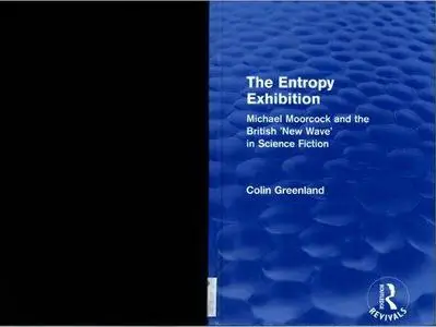 The Entropy Exhibition: Michael Moorcock and the British "New Wave" in Science Fiction