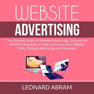 «Website Advertising: The Ultimate Guide on Website Advertising, Discover the Effective Strategies on How to Increase Yo