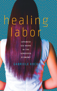 Healing Labor : Japanese Sex Work in the Gendered Economy