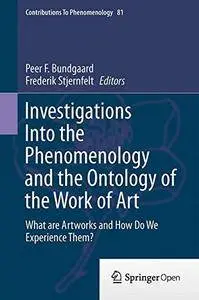 Investigations Into the Phenomenology and the Ontology of the Work of Art: What are Artworks and How Do We Experience Them?