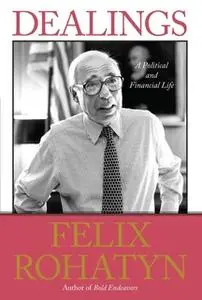 «Dealings: A Political and Financial Life» by Felix G. Rohatyn