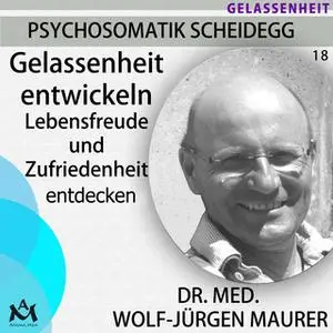 «Gelassenheit entwickeln: Lebensfreude und Zufriedenheit gewinnen» by Dr. med. Wolf-Jürgen Maurer
