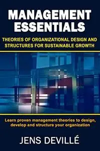 Management Essentials: Theories of Organizational Design and Structures for Sustainable Growth