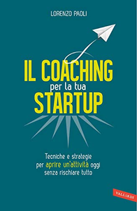 Il coaching per la tua startup. Tecniche e strategie per aprire un'attività oggi senza rischiare tutto - Lorenzo Paoli