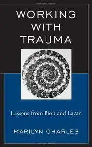 Working with Trauma: Lessons from Bion and Lacan