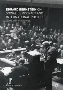 Eduard Bernstein on Social Democracy and International Politics: Essays and Other Writings