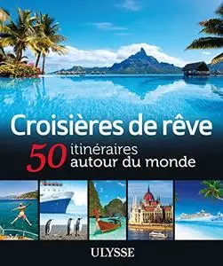 Croisières de rêve : 50 itinéraires autour du monde