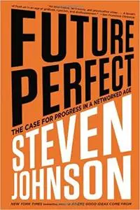 Future Perfect: The Case For Progress In A Networked Age