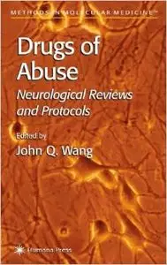 Drugs of Abuse: Neurological Reviews and Protocols (Methods in Molecular Medicine) by John Q. Wang