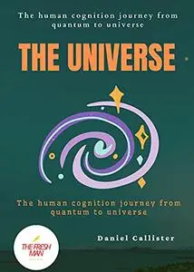The Universe : The human cognition journey from quantum to universe