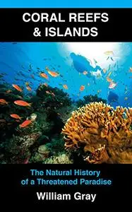 Coral Reefs & Islands: The Natural History of a Threatened Paradise