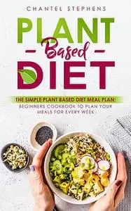 «Plant-Based DietThe Simple Plant Base Diet Meal Plan» by Chantel Stephens