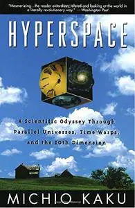 Hyperspace: A Scientific Odyssey Through Parallel Universes, Time Warps, and the 10th Dimension