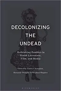 Decolonizing the Undead: Rethinking Zombies in World-Literature, Film, and Media