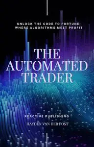 The Automated Trader: Unlock the Code to Fortune: Where Algorithms Meet Profit